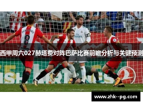 西甲周六027赫塔费对阵巴萨比赛前瞻分析与关键预测