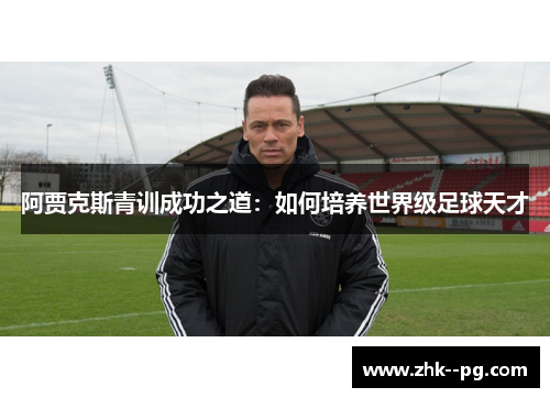 阿贾克斯青训成功之道：如何培养世界级足球天才