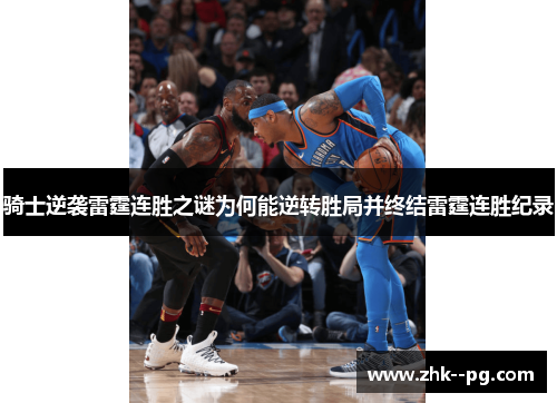 骑士逆袭雷霆连胜之谜为何能逆转胜局并终结雷霆连胜纪录