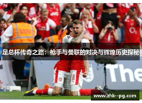 足总杯传奇之路：枪手与曼联的对决与辉煌历史探秘