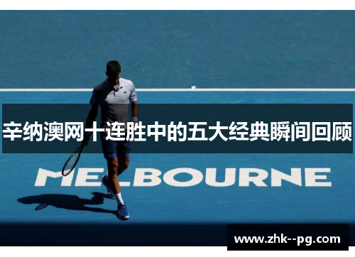 辛纳澳网十连胜中的五大经典瞬间回顾