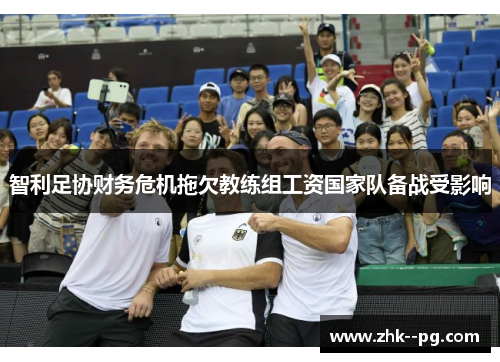 智利足协财务危机拖欠教练组工资国家队备战受影响