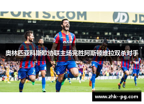 奥林匹亚科斯欧协联主场完胜阿斯顿维拉双杀对手